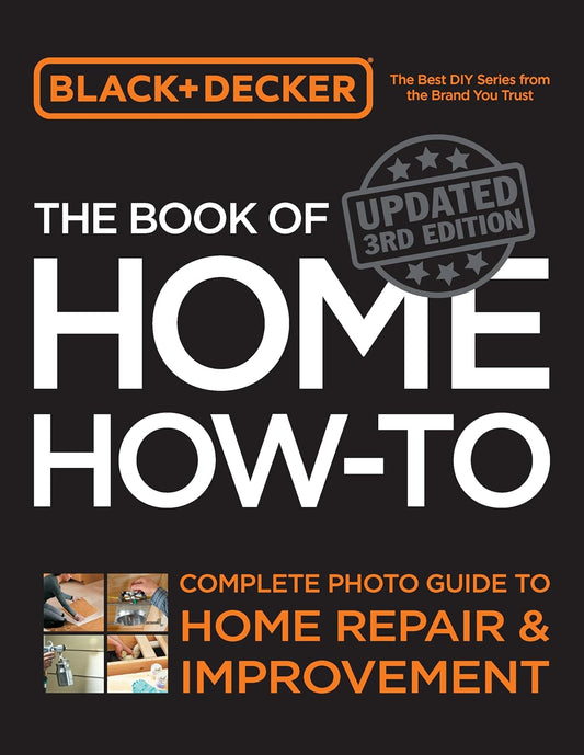 Black & Decker the Book of Home How-To: Complete Photo Guide to Home Repair and Improvement (Updated, 3RD ed.) by Editors of Cool Springs Press