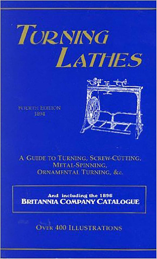 Turning Lathes: A Guide to Turning, Screw Cutting, Metal Spinning, Ornamental Turning & cc.