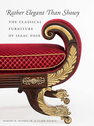 Rather Elegant Than Showy: The Classical Furniture of Isaac Vose by Robert D Mussey & Clark Pearce