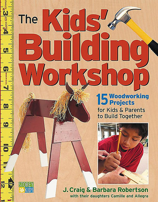 The Kids' Building Workshop: 15 Woodworking Projects for Kids and Parents to Build Together by Barbara & Craig Robertson