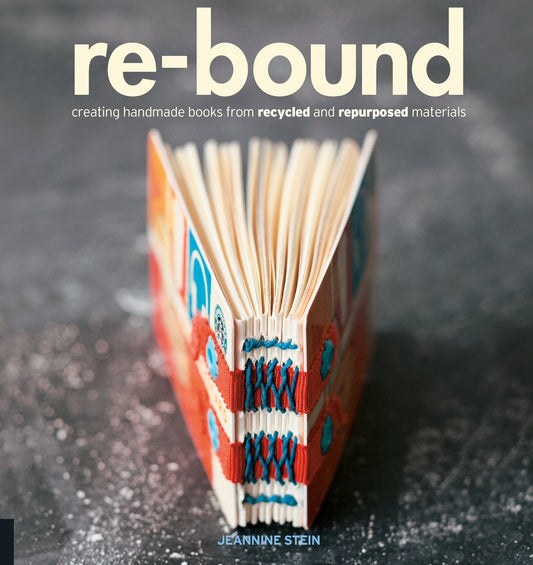 Re-Bound: Creating Handmade Books from Recycled and Repurposed Materials by Jeannine Stein