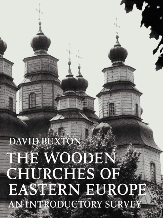 The Wooden Churches of Eastern Europe: An Introductory Survey: An Introductory Survey