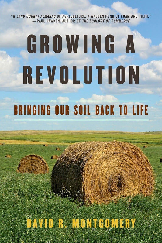 Growing a Revolution: Bringing Our Soil Back to Life by David R Montgomery