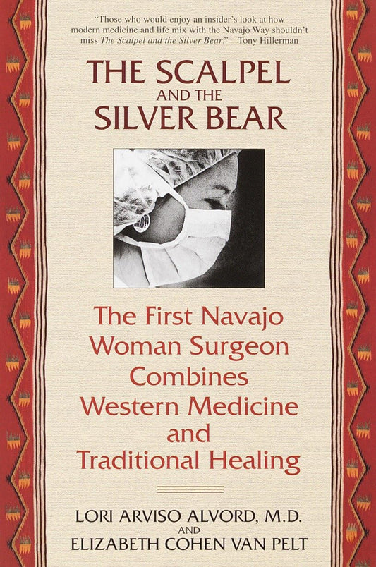 The Scalpel and the Silver Bear: The First Navajo Woman Surgeon Combines Western Medicine and Traditional Healing by Lori Arviso Alvord & Elizabeth Cohen Van Pelt