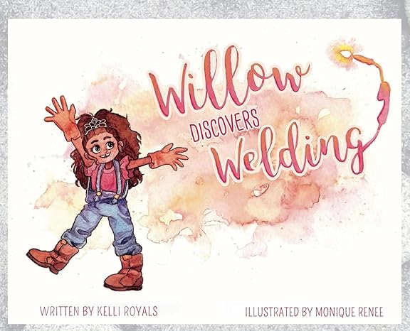 Willow Discovers Welding by Kelli Royals