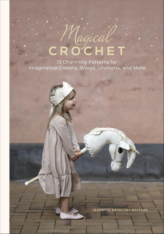 Magical Crochet: 13 Charming Patterns for Imaginative Crowns, Wings, Unicorns, and More (Step-By-Step Crochet Patterns - DIY Fantasy Craft Ideas for C