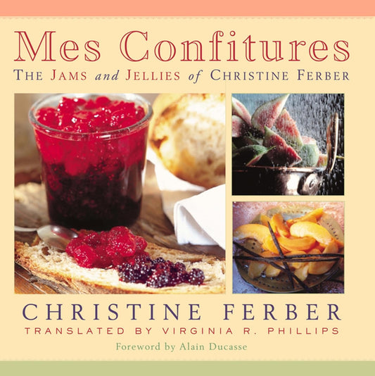 Mes Confitures: The Jams and Jellies of Christine Ferber: The Jams and Jellies of Christine Ferber