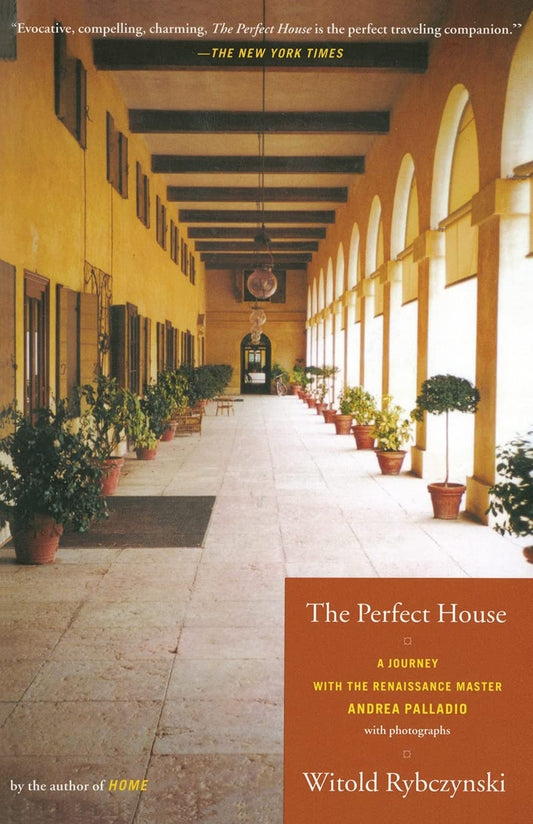 The Perfect House: A Journey with Renaissance Master Andrea Palladio: A Journey with Renaissance Master Andrea Palladio