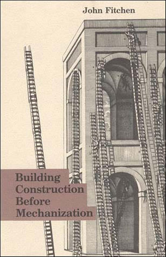 Building Construction Before Mechanization (Revised) by John Fitchen