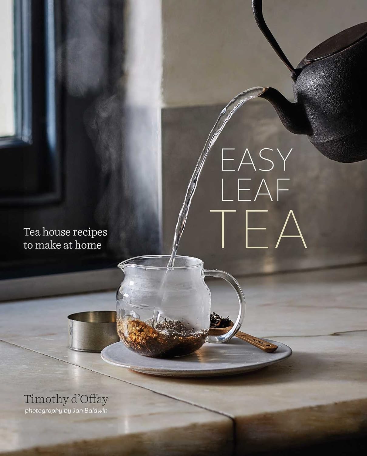 Easy Leaf Tea: Tea House Recipes to Make at Home by Timothy D'Offay
