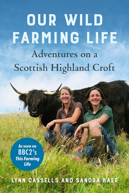 Our Wild Farming Life: Adventures on a Scottish Highland Croft: Adventures on a Scottish Highland Croft