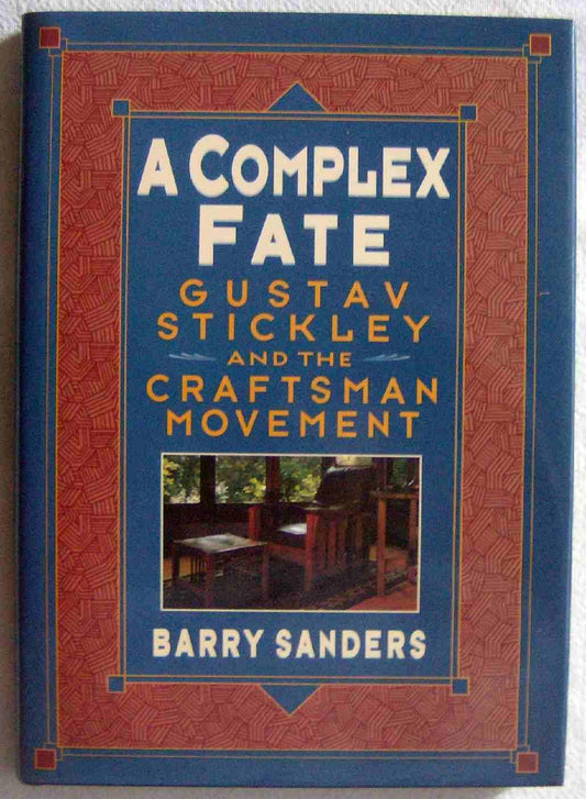 A Complex Fate: Gustav Stickley and the Craftsman Movement by Barry Sanders