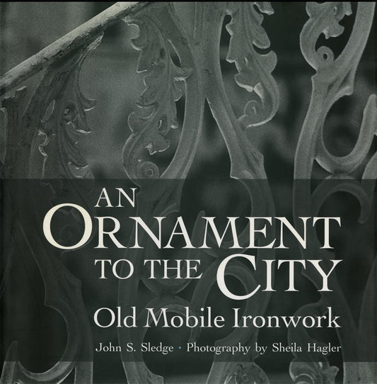 An Ornament to the City: Old Mobile Ironwork by John S Sledge