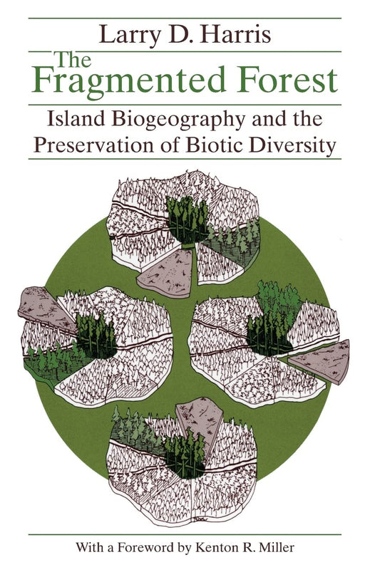 The Fragmented Forest: Island Biogeography Theory and the Preservation of Biotic Diversity by Larry D. Harris