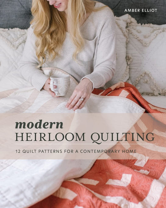 Modern Heirloom Quilting: 12 Quilt Patterns for a Contemporary Home: 12 Quilt Patterns for a Contemporary Home