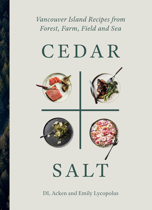 Cedar and Salt: Vancouver Island Recipes from Forest, Farm, Field, and Sea by DL Acken & Emily Lycopolus