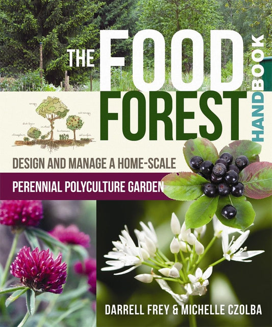 The Food Forest Handbook: Design and Manage a Home-Scale Perennial Polyculture Garden: Design and Manage a Home-Scale Perennial Polyculture Garden