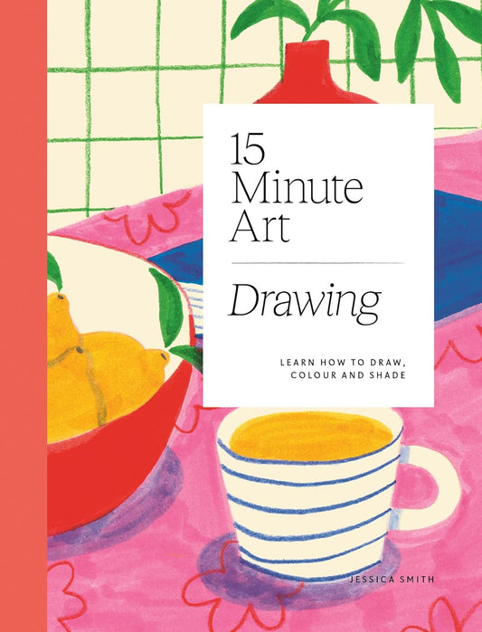 15-Minute Art Drawing: Learn How to Draw, Colour and Shade by Jessica Smith
