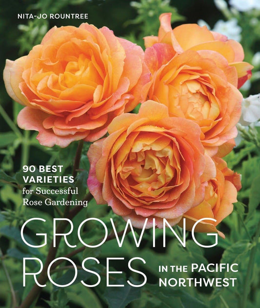 Growing Roses in the Pacific Northwest: 90 Best Varieties for Successful Rose Gardening: 90 Best Varieties for Successful Rose Gardening