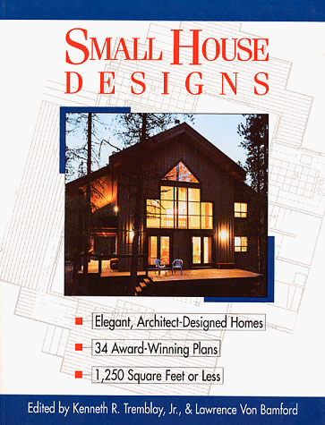 Small House Designs by Kenneth R. Tremblay & Lawrence Von Bamford