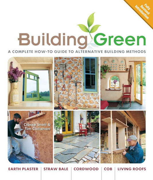 Building Green: A Complete How-To Guide to Alternative Building Methods: Earth Plaster, Straw Bale, Cordwood, Cob, Living Roofs (2ND ed.) by Clarke Snell & Tim Callahan