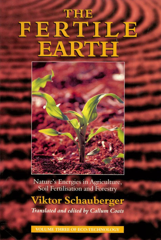The Fertile Earth: Nature's Energies in Agriculture, Soil Fertilisation and Forestry: Nature's Energies in Agriculture, Soil Fertilisation and Forestry