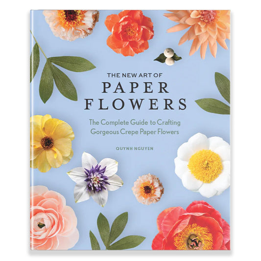 The New Art of Paper Flowers: The Complete Guide to Crafting Gorgeous Crepe Paper Flowers: The Complete Guide to Crafting Gorgeous Crepe Paper Flowers