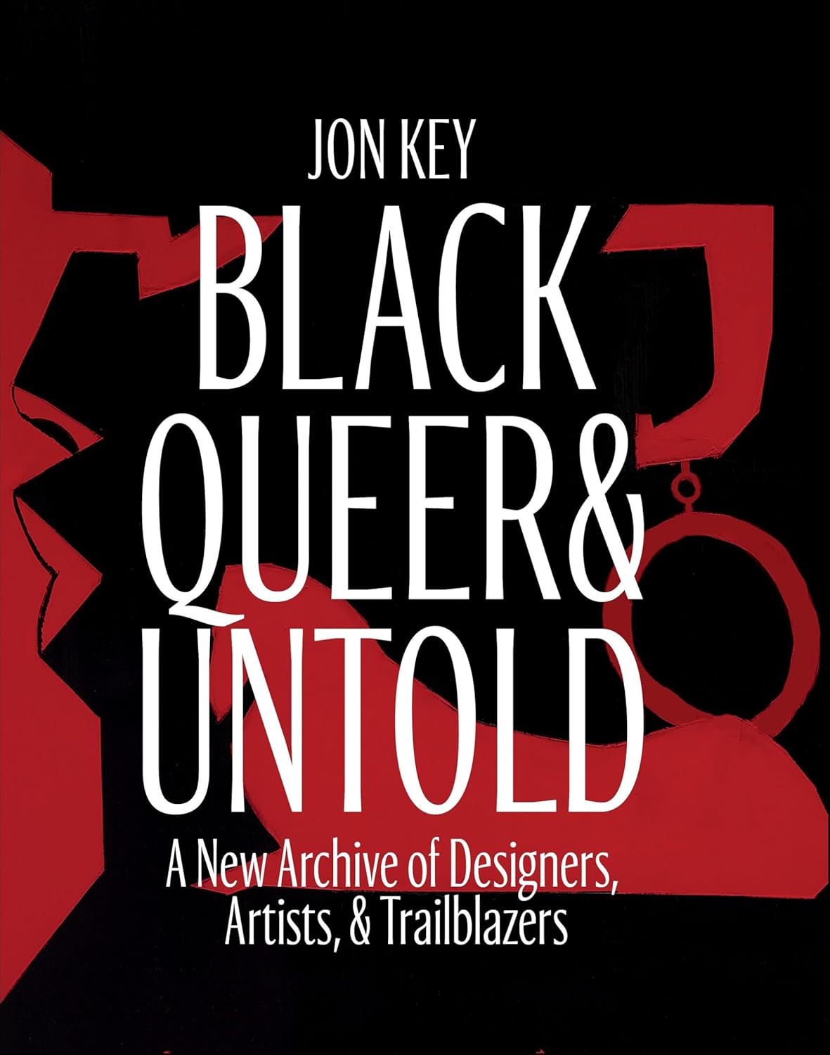 Black, Queer, and Untold: A New Archive of Designers, Artists, and Trailblazers: A New Archive of Designers, Artists, and Trailblazers
