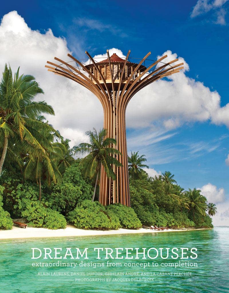 Dream Treehouses: Extraordinary Designs from Concept to Completion by Alain Laurens, Daniel Dufour, Ghislain André, La Cabane Perchée