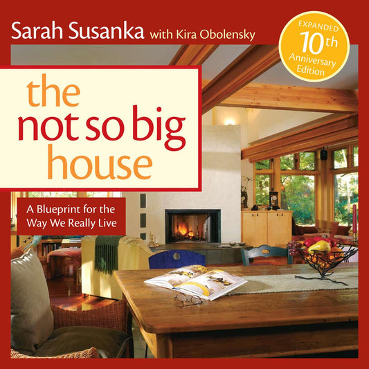 The Not So Big House: A Blueprint for the Way We Really Live (Expanded Edition) by Sarah Susanka & Kira Obolensky