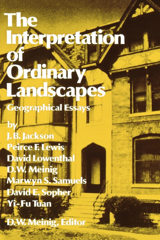 The Interpretation of Ordinary Landscapes: Geographical Essays: Geographical Essays