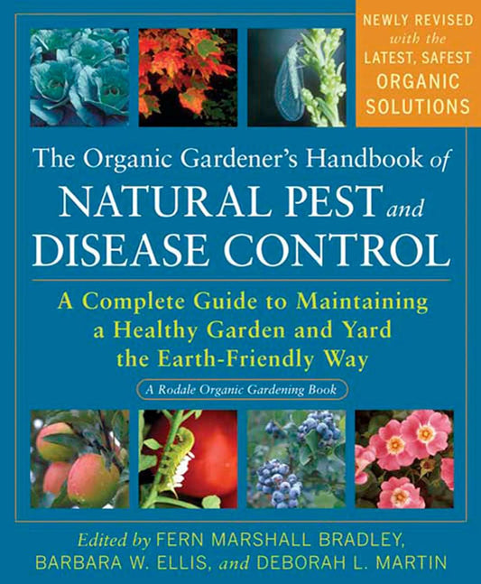 The Organic Gardener's Handbook of Natural Pest and Disease Control: A Complete Guide to Maintaining a Healthy Garden and Yard the Earth-Friendly Way: A Complete Guide to Maintaining a Healthy Garden and Yard the Earth-Friendly Way