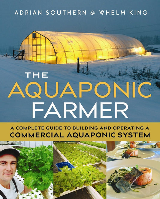 The Aquaponic Farmer: A Complete Guide to Building and Operating a Commercial Aquaponic System: A Complete Guide to Building and Operating a Commercial Aquaponic System