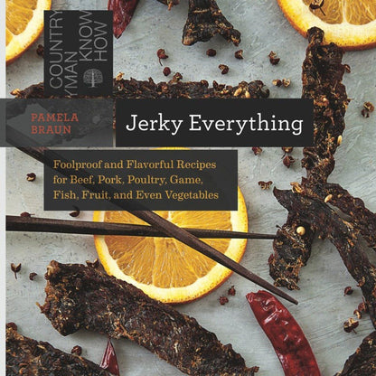 Jerky Everything: Foolproof And Flavorful Recipes For Beef, Pork ,Poultry, Fish, Fruit, and Even Vegetables