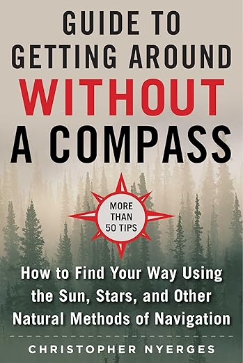 The Ultimate Guide to Navigating Without a Compass: How to Find Your Way Using the Sun, Stars, and Other Natural Methods by Christopher Nyerges