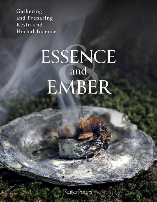 Essence and Ember: Gathering and Preparing Herbal, Resin, and Wood Incense: Gathering and Preparing Herbal, Resin, and Wood Incense