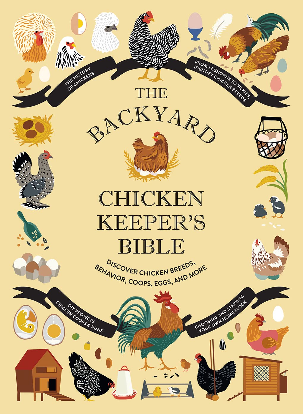 The Backyard Chicken Keeper's Bible: Discover Chicken Breeds, Behavior, Coops, Eggs, and More: Discover Chicken Breeds, Behavior, Coops, Eggs, and More