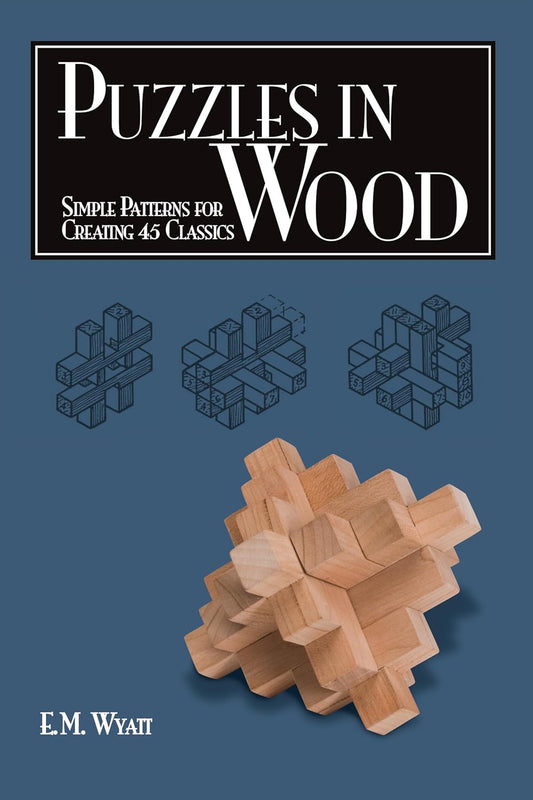 Puzzles in Wood: Simple Patterns for Creating 45 Classics: Simple Patterns for Creating 45 Classics