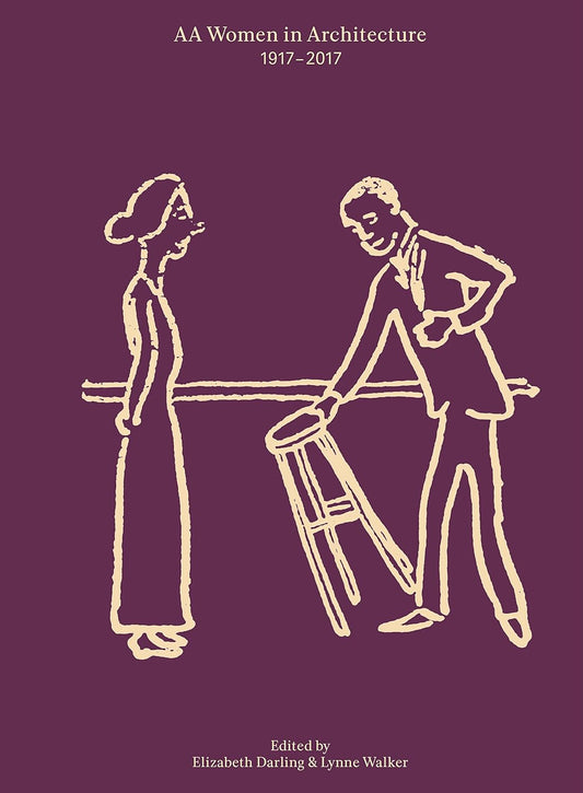 AA Women in Architecture: 1917-2017 by Lynne Walker, Elizabeth Darling