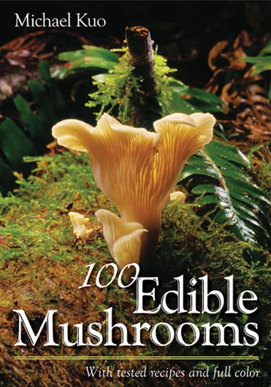100 Edible Mushrooms: With Tested Recipes by Michael Kuo