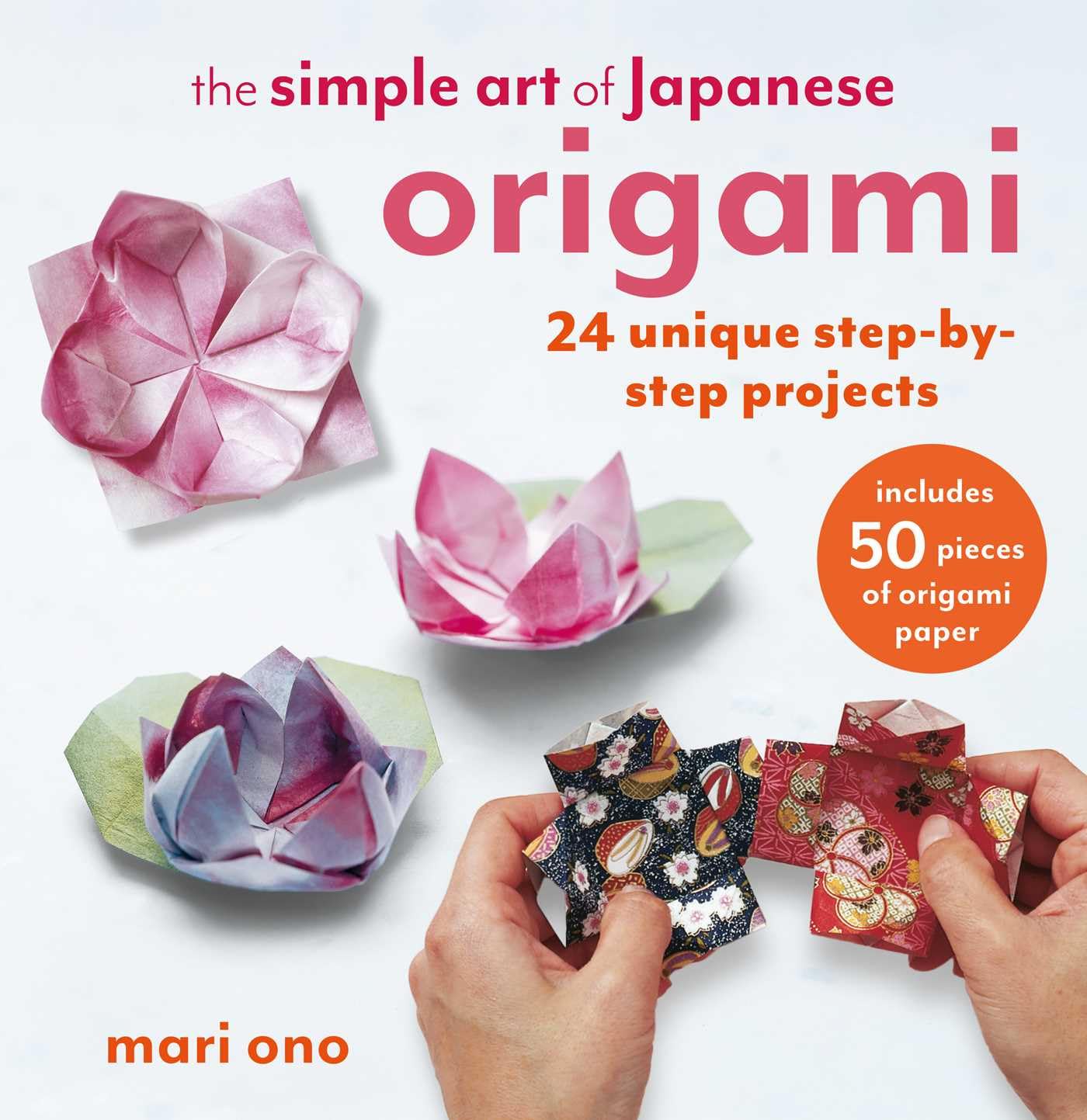The Simple Art of Japanese Origami: 24 Unique Step-By-Step Projects, Includes 50 Pieces of Origami Paper by Mari Ono