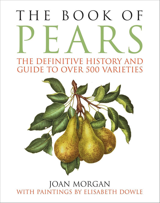 The Book of Pears: The Definitive History and Guide to Over 500 Varieties: The Definitive History and Guide to Over 500 Varieties