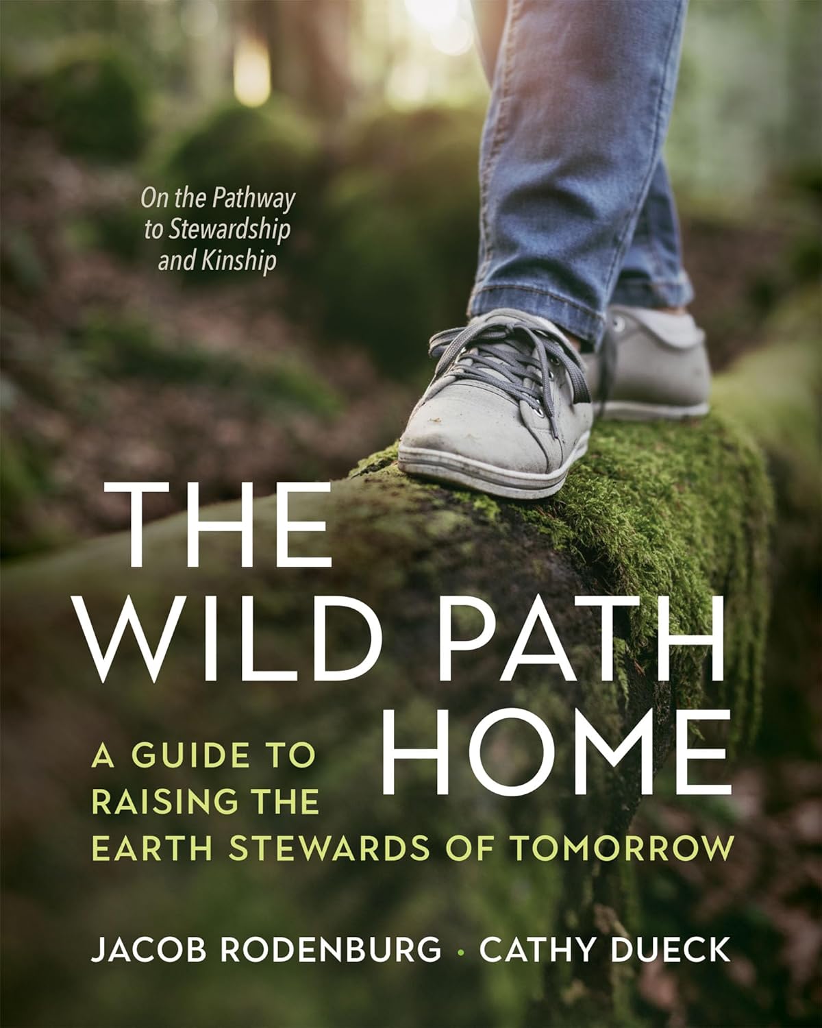 The Wild Path Home: A Guide to Raising the Earth Stewards of Tomorrow: A Guide to Raising the Earth Stewards of Tomorrow
