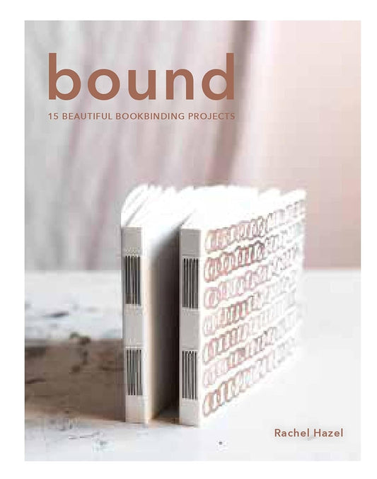 Bound: 15 Beautiful Bookbinding Projects by Rachel Hazell