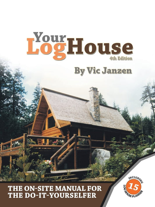 Your Log House: The On-Site Manual for the Do-It-Yourselfer (4th Edition) by Vic Janzen
