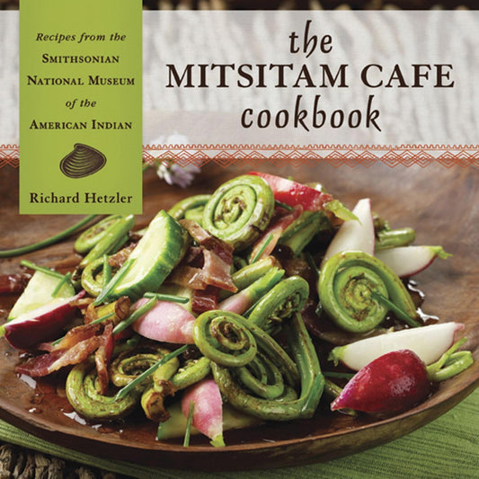 The Mitsitam Café Cookbook: Recipes from the Smithsonian National Museum of the American Indian: Recipes from the Smithsonian National Museum of the American Indian