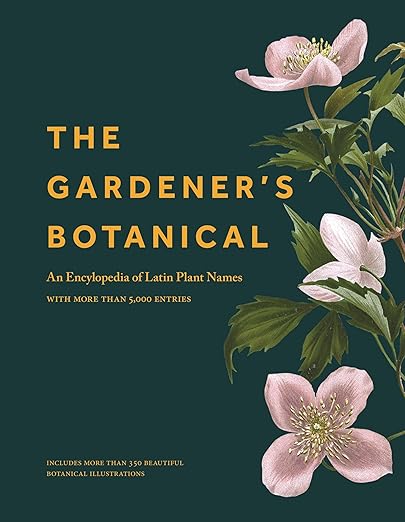 The Gardener's Botanical: An Encyclopedia of Latin Plant Names - With More Than 5,000 Entries: An Encyclopedia of Latin Plant Names - With More Than 5,000 Entries
