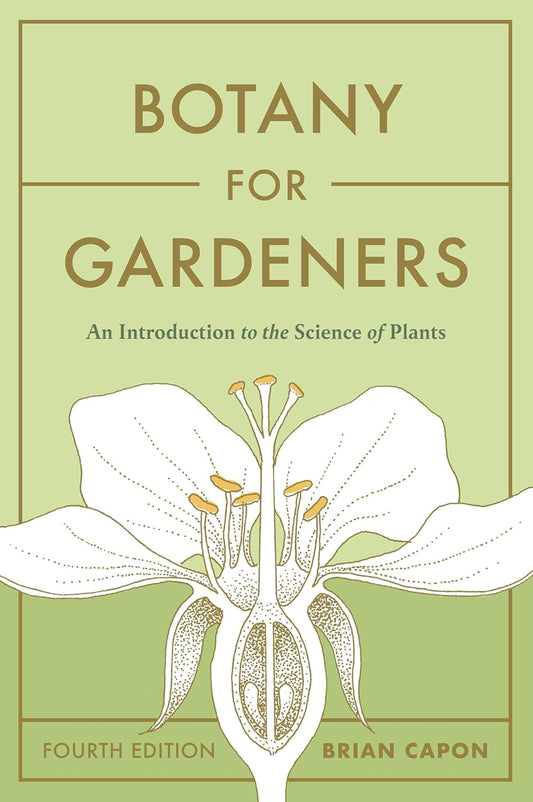 Botany for Gardeners, Fourth Edition: An Introduction to the Science of Plants: An Introduction to the Science of Plants