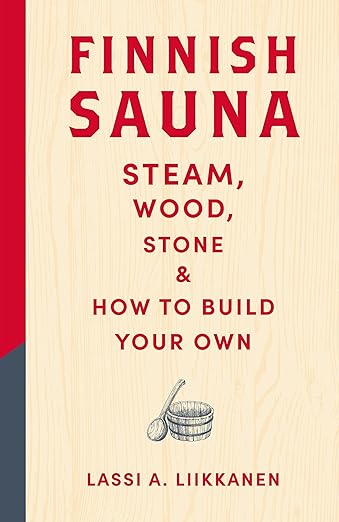Finnish Sauna: Steam, Wood, Stone and How to Build Your Own by Lassi A Liikkanen