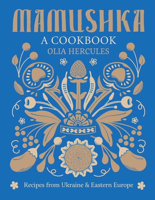 Mamushka: Recipes from Ukraine and Eastern Europe by Olia Hercules